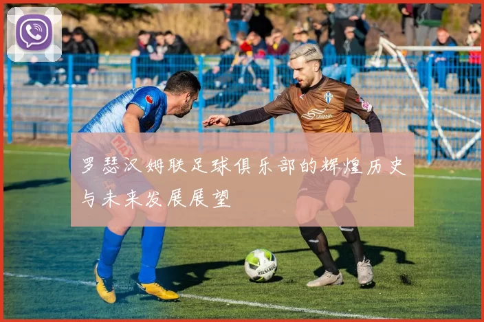 罗瑟汉姆联足球俱乐部的辉煌历史与未来发展展望